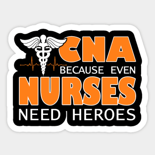 CNA Because Even Nurses Need Heroes Sticker